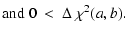$\displaystyle {\rm and}\; 0 \ < \ \Delta~\chi^2(a,b).$