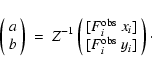 \begin{displaymath}%
\left( \begin{array}{c}
a\\
b\\
\end{array}\right) \
=...
...
~\!\! [F_{i}^{{\rm obs}}~y_{i}]\\
\end{array}\right)\cdot
\end{displaymath}
