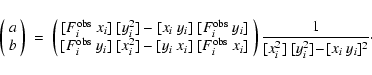 \begin{displaymath}%
\left( \begin{array}{c}
a\\
b\\
\end{array}\right) \
=...
...ight)
\frac{1}{[x_{i}^2]~[y_{i}^2] \!-\! [x_{i}~y_{i}]^2}\cdot
\end{displaymath}