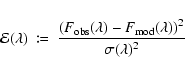 \begin{displaymath}%
\mathcal{E} (\lambda) \ \coloneqq \ \frac{ \left( F_{{\rm o...
...bda) - F_{{\rm mod}} (\lambda) \right)^2 }{\sigma (\lambda)^2}
\end{displaymath}