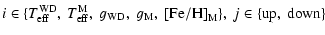 $\displaystyle i \in \{T_{{\rm eff}}^{{\rm WD}}, \ T_{{\rm eff}}^{{\rm M}}, \ g_...
... WD}}, \ g_{{\rm M}}, \ {\rm [Fe/H]}_{{\rm M}} \}, \ j \in \{{\rm up, \ down}\}$