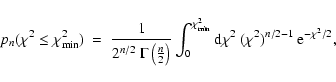 \begin{displaymath}%
p_{n}(\chi^2 \le \chi^2_{\rm min}) \ = \
\frac{1}{2^{n/2}~\...
...}} {\rm d} \chi^2 \ (\chi^2)^{n/2 -
1}~{\rm e}^{- \chi^2 / 2},
\end{displaymath}