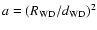 $a = (R_{\rm WD} / d_{\rm WD})^2$