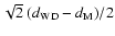 $\sqrt{2}~(d_{\rm WD} - d_{\rm M}) / 2$