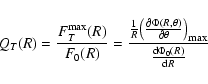 \begin{displaymath}%
Q_T(R) = {F_T^{\rm max}(R) \over F_0(R)} =
{{{1\over R}\big...
...a}\bigr{)}_
{\rm max}} \over {{\rm d}\Phi_0(R)\over {\rm d}R}}
\end{displaymath}