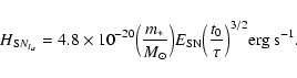 \begin{displaymath}H_{{\rm S}N_{I_a}}=4.8\times10^{-20}\Big(\frac{m_*}{M_\odot}\Big)E_{\rm SN}\Big(\frac{t_0}{\tau}\Big)^{3/2}
{\rm erg~s^{-1}}.
\end{displaymath}