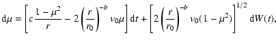 $\displaystyle {\rm d} \mu = \left[ c \frac{1 - \mu^2}{r} - 2 \left( \frac{r}{r_...
... \left( \frac{r}{r_0} \right)^{-b} \nu_0 (1 - \mu^2) \right]^{1/2} {\rm d}W(t),$