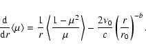 \begin{displaymath}\frac{\rm d}{{\rm d}r}
\langle \mu \rangle = \frac{1}{r}
...
...angle - \frac{2 \nu_0}{c}
\left( \frac{r}{r_0} \right)^{-b}.
\end{displaymath}