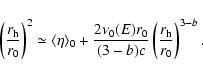\begin{displaymath}\left( \frac{r_{\rm h}}{r_0} \right)^{2} \simeq \langle \eta ...
... (E) r_0}{(3-b) c} \left( \frac{r_{\rm h}}{r_0} \right)^{3-b}.
\end{displaymath}