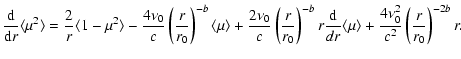 $\displaystyle \frac{\rm d}{{\rm d}r} \langle \mu^2 \rangle = \frac{2}{r}
\langl...
...angle \mu \rangle + \frac{4 \nu_0^2}{c^2} \left( \frac{r}{r_0} \right)^{-2b} r.$