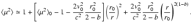 $\displaystyle \langle \mu^2 \rangle \simeq 1 + \left[ \langle \mu^2 \rangle_0 -...
... \frac{2 \nu_0^2}{c^2} \frac{r_0^2}{2-b} \left( \frac{r}{r_0} \right)^{2(1-b)}.$