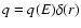 $q = q (E) \delta (r)$