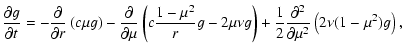 $\displaystyle \frac{\partial g}{\partial t} =
- \frac{\partial}{\partial r}
\le...
...ac{1}{2}
\frac{\partial^2}{\partial \mu^2}
\left(
2 \nu (1 - \mu^2) g
\right) ,$