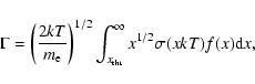 \begin{displaymath}\Gamma=\left(\frac{2kT}{m_{{\rm e}}}\right)^{1/2}
\int^{\infty}_{x_{{\rm thr}}} x^{1/2} \sigma(xkT) f(x) {\rm d}x,
\end{displaymath}