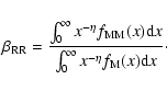 \begin{displaymath}\beta_{{\rm RR}}=\frac{\int^{\infty}_{0} x^{-\eta}
f_{{\rm MM...
...d}x}{\int^{\infty}_{0} x^{-\eta}
f_{{\rm M}}(x) {\rm d}x}\cdot
\end{displaymath}