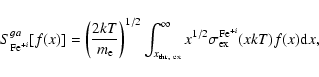 \begin{displaymath}S^{ga}_{{\rm Fe}^{+i}}[f(x)] =
\left(\frac{2kT}{m_{{\rm e}}}\...
...x^{1/2}\sigma^{{\rm Fe}^{+i}}_{{\rm ex}}(x k T) f(x) {\rm d}x,
\end{displaymath}