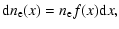 $\displaystyle {\rm d}n_{{\rm e}}(x)=n_{{\rm e}} f(x) {\rm d}x ,$