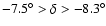 ${-7.5^\circ > \delta > -8.3^\circ }$