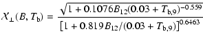 $\displaystyle \mathcal{X}_\perp(B,T_{\rm b}) = \frac{\sqrt{1 + 0.1076 B_{12} (0...
...m b,9})^{-0.559}}}
{\left[1 + 0.819 B_{12}/ (0.03+T_{\rm b,9})\right]^{0.6463}}$