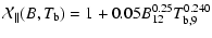 $\displaystyle \mathcal{X}_\parallel(B,T_{\rm b}) = 1 + 0.05 B_{12}^{0.25} T_{\rm b,9}^{0.240}$