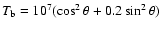 $T_{\rm b}=10^7 (\cos^2\theta + 0.2 \sin^2\theta)$