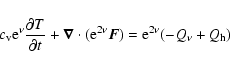 \begin{displaymath}c_{\rm v} {\rm e}^{\nu} \frac{\partial T}{\partial t} + \vec{...
...m e}^{2\nu } \vec{F})=
{\rm e}^{2 \nu} (-Q_{\nu} + Q_{\rm h})
\end{displaymath}