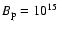 $B_{\rm p}=10^{15}$