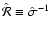 $\hat{\cal R}\equiv \hat{\sigma}^{-1}$