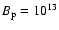 $B_{\rm p}= 10^{13}$