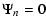 $\displaystyle \Psi_{n} =0$