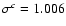 $\sigma^{c} = 1.006$