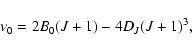 \begin{displaymath}
\nu_0 = 2B_0(J + 1) - 4D_J(J + 1)^3 ,
\end{displaymath}