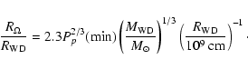 \begin{displaymath}%
\frac{R_{\Omega}}{R_{\rm WD}}=2.3 P_{p}^{2/3}{\rm (min)}\le...
...)^{1/3}\left(\frac{R_{\rm WD}}{10^9~{\rm cm}}\right)^{-1}\cdot
\end{displaymath}