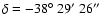 $\delta = -38\hbox{$^\circ$ }29\hbox{$^\prime$ }26\hbox{$^{\prime\prime}$ }$