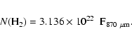 \begin{eqnarray*}N(\rm H_2) = 3.136\times 10^{22}~~ F_{{\rm 870~\mu m}}.
\end{eqnarray*}