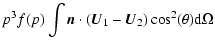 $\displaystyle p^3f(p) \int \vec n \cdot (\vec U_1 - \vec U_2) \cos^2(\theta) {\rm d}\Omega$