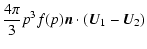 $\displaystyle {4\pi \over 3}p^3f(p) \vec n \cdot (\vec U_1 - \vec U_2)$
