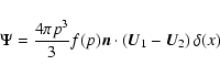 \begin{displaymath}%
\Psi = {4\pi p^3\over 3} f(p) \vec n \cdot \left(\vec U_1 - \vec U_2\right) \delta (x)
\end{displaymath}