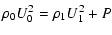 $\displaystyle \rho_0 U_0^2 = \rho_1 U_1^2 + P$