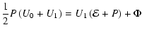 $\displaystyle {1\over 2} P \left(U_0+U_1\right) = U_1\left({\cal E}+ P\right)+ \Phi$
