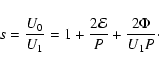 \begin{displaymath}%
s= {U_0\over U_1} = 1+ {2 {\cal E}\over P} + {2\Phi\over U_1 P}\cdot
\end{displaymath}