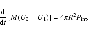 \begin{displaymath}%
{{\rm d}\over {\rm d}t} \left[M (U_0 - U_1)\right] = 4\pi R^2 P_{\rm int}.
\end{displaymath}