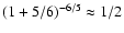 $(1+5/6)^{-6/5}\approx 1/2$