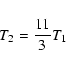 \begin{displaymath}%
T_2 = {11\over 3}T_1
\end{displaymath}