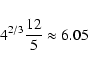 \begin{displaymath}%
4^{2/3} {12\over 5} \approx 6.05
\end{displaymath}