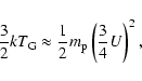 \begin{displaymath}%
{3\over 2} kT_{\rm G} \approx {1\over 2} m_{\rm p} \left({3\over 4} U\right)^2,
\end{displaymath}