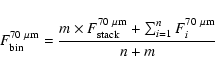 \begin{displaymath}%
F^{70~\mu{\rm m}}_{\rm bin}=\frac{m\times F^{70~\mu{\rm m}}_{\rm stack}+\sum_{i=1}^{n}F^{70~\mu {\rm m}}_{i}}{n+m}
\end{displaymath}