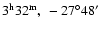$3^{\rm h}32^{\rm m},~-27^{\circ}48\hbox{$^\prime$ }$
