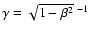 $\gamma=\sqrt{1-\beta^2}~^{-1}$