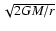 $\sqrt{2 GM/r}$